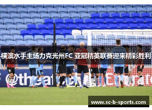 横滨水手主场力克光州FC 亚冠精英联赛迎来精彩胜利