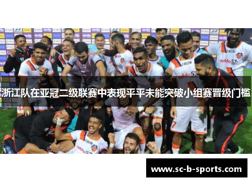 浙江队在亚冠二级联赛中表现平平未能突破小组赛晋级门槛
