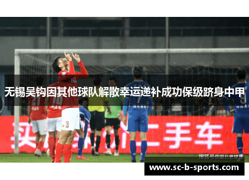 无锡吴钩因其他球队解散幸运递补成功保级跻身中甲